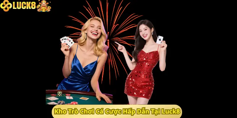 Kho Trò Chơi Cá Cược Hấp Dẫn Tại Luck8